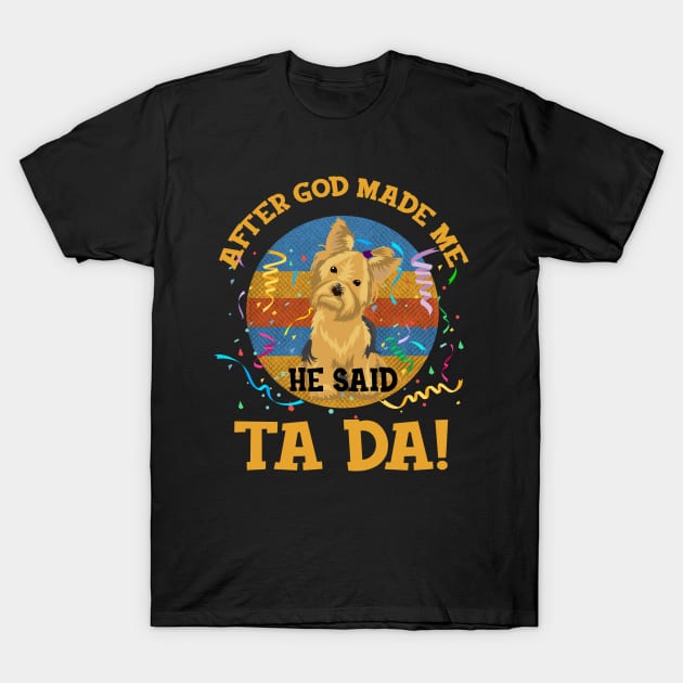 After God Made Me He Said Tada Yorkie Funny T-Shirt by AxelRoldns